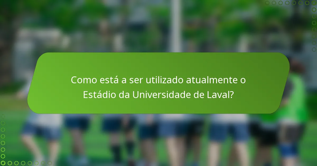 Como está a ser utilizado atualmente o Estádio da Universidade de Laval?