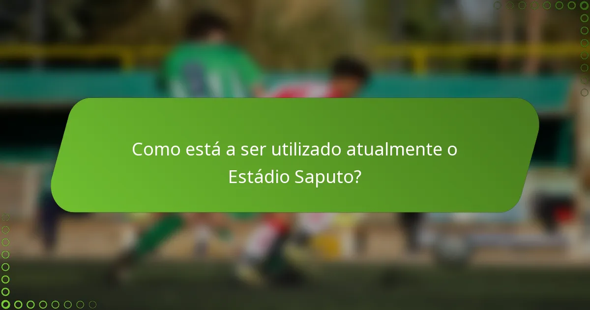 Como está a ser utilizado atualmente o Estádio Saputo?