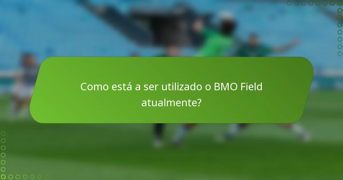 Como está a ser utilizado o BMO Field atualmente?