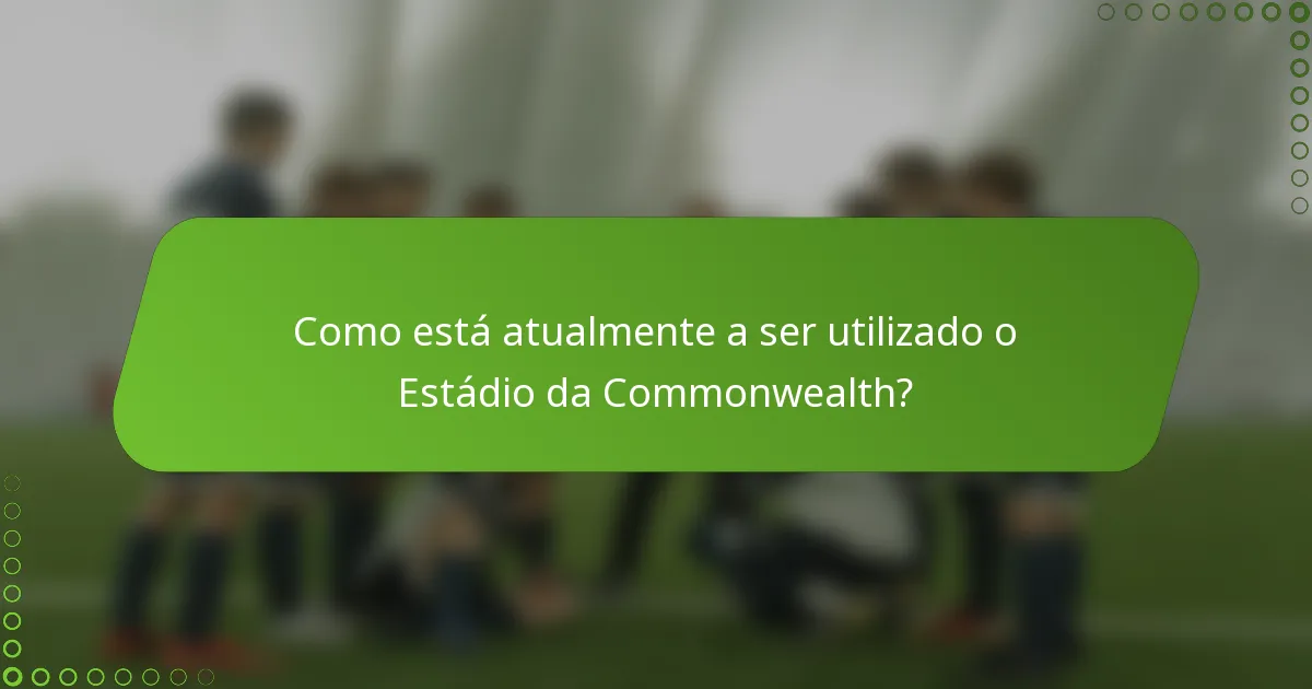 Como está atualmente a ser utilizado o Estádio da Commonwealth?