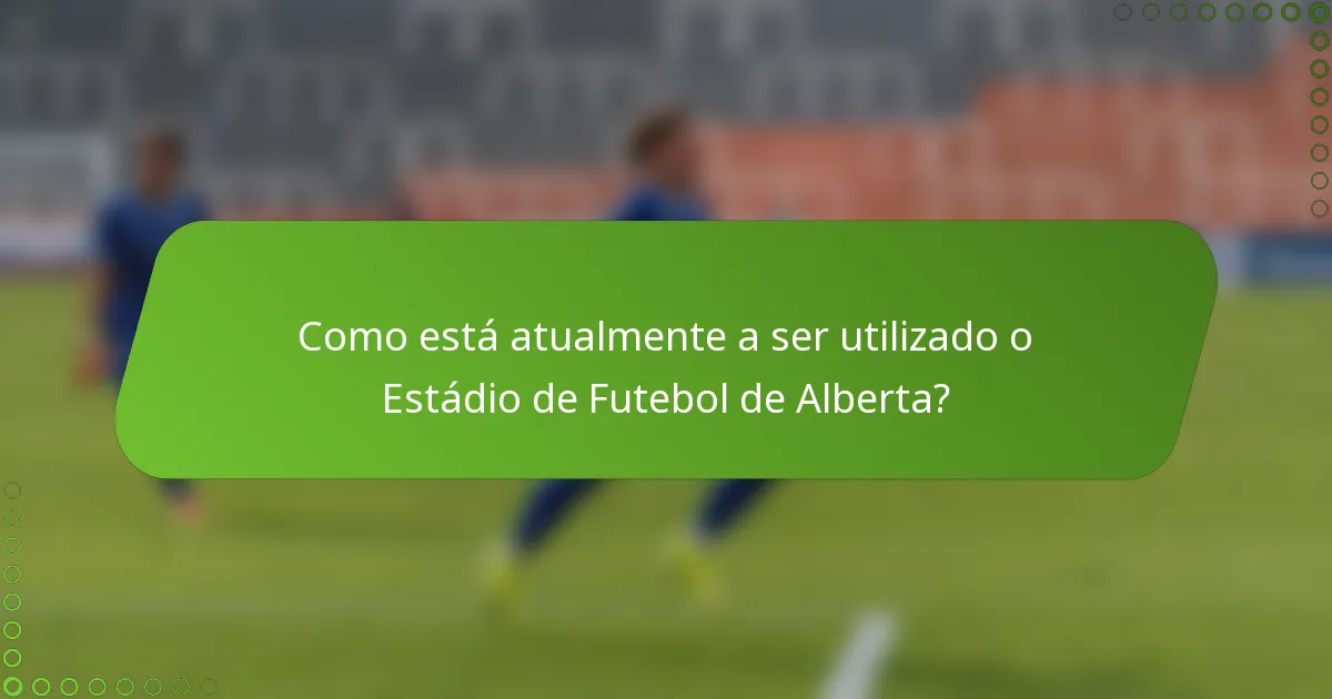 Como está atualmente a ser utilizado o Estádio de Futebol de Alberta?