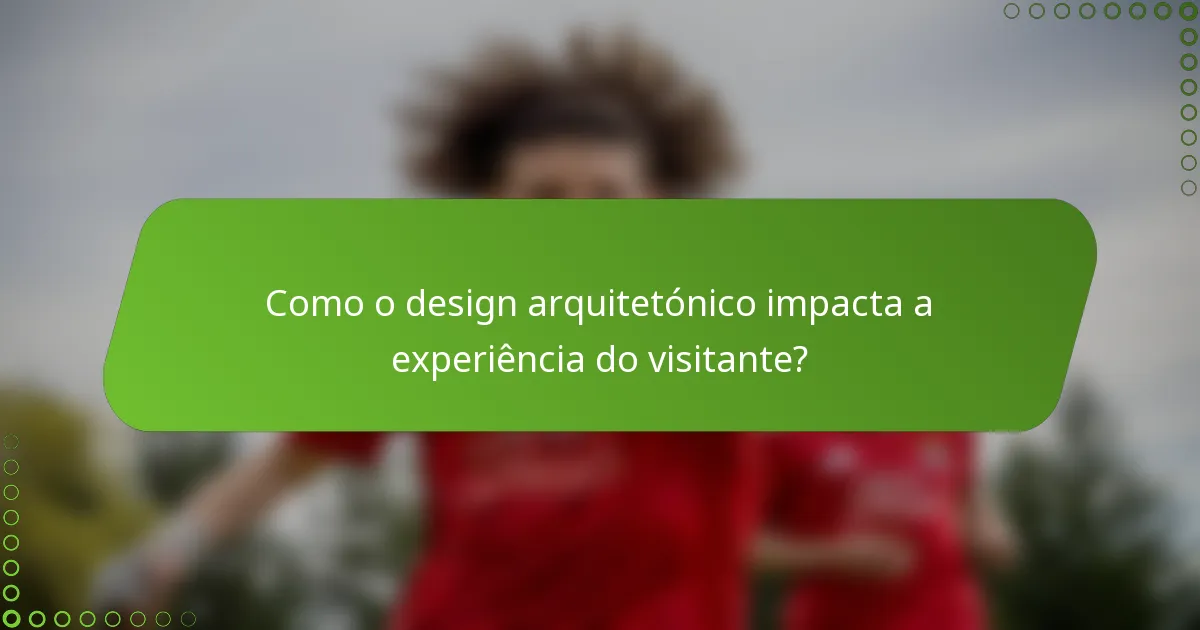 Como o design arquitetónico impacta a experiência do visitante?