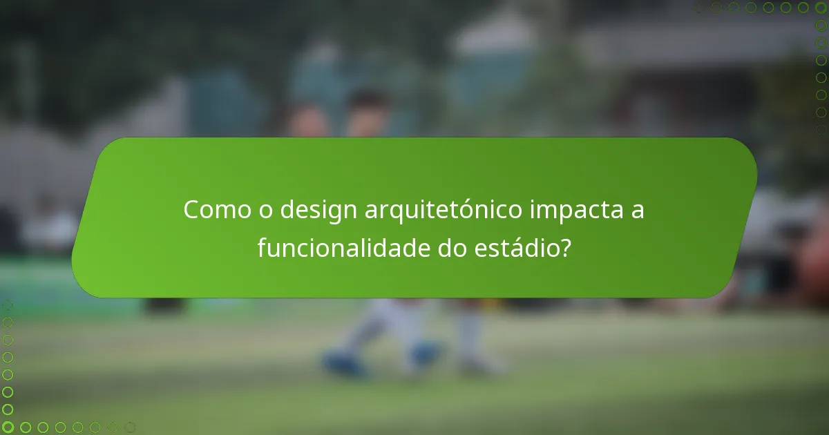 Como o design arquitetónico impacta a funcionalidade do estádio?