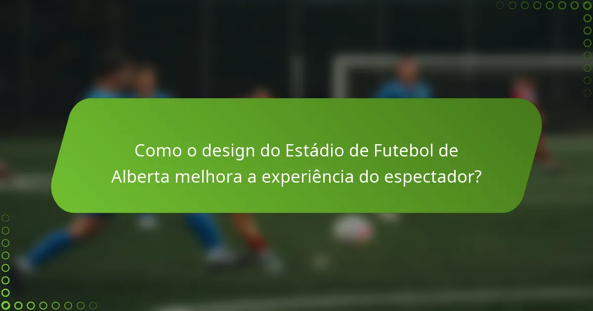 Como o design do Estádio de Futebol de Alberta melhora a experiência do espectador?
