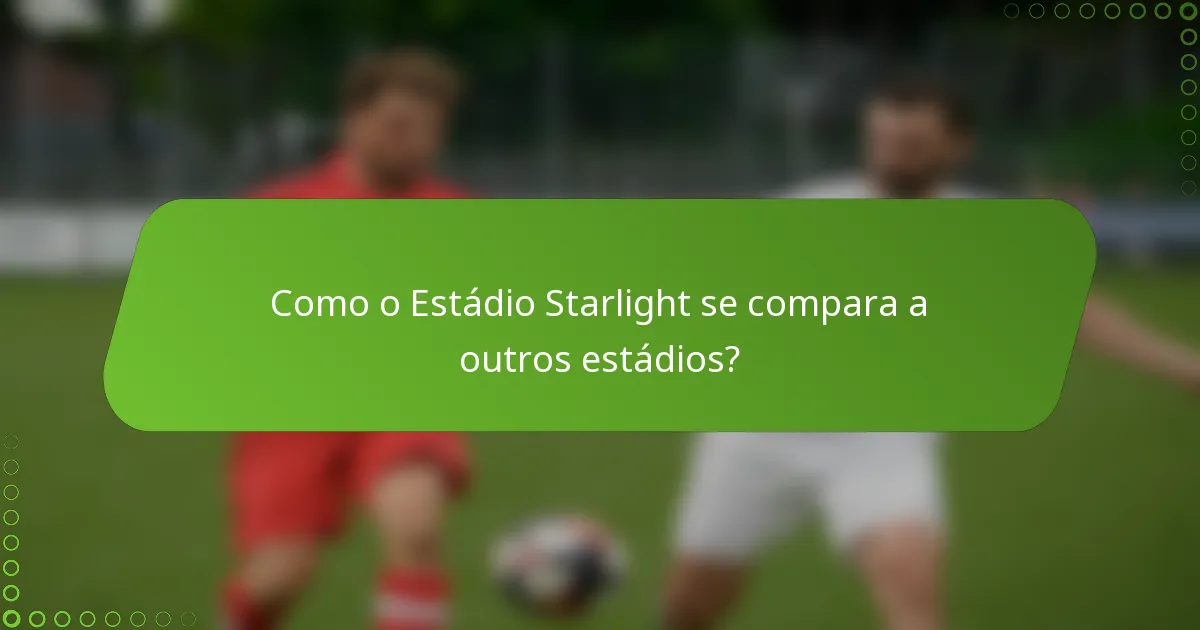Como o Estádio Starlight se compara a outros estádios?