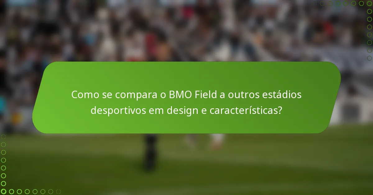 Como se compara o BMO Field a outros estádios desportivos em design e características?