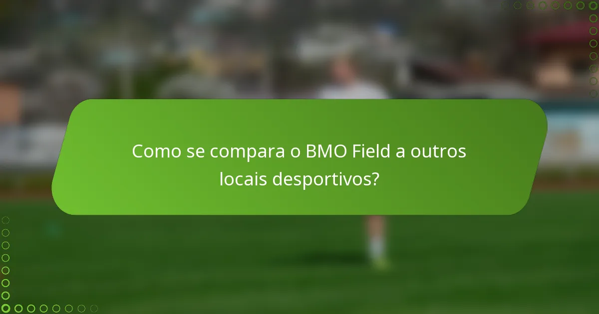 Como se compara o BMO Field a outros locais desportivos?