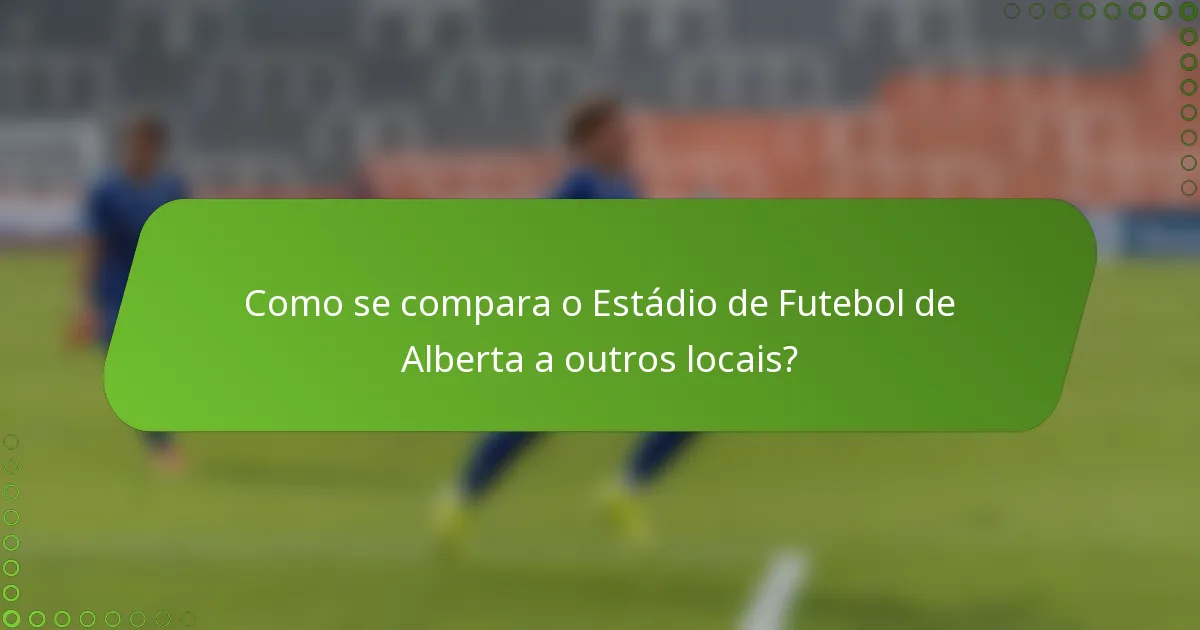 Como se compara o Estádio de Futebol de Alberta a outros locais?