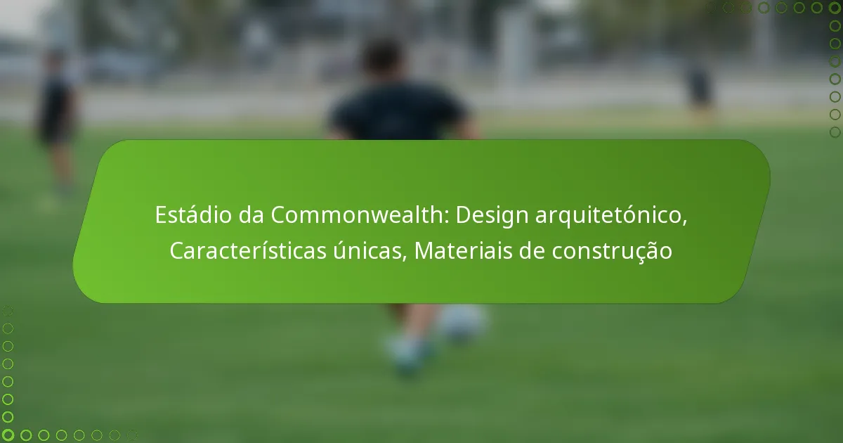 Estádio da Commonwealth: Design arquitetónico, Características únicas, Materiais de construção