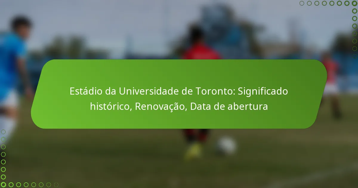 Estádio da Universidade de Toronto: Significado histórico, Renovação, Data de abertura