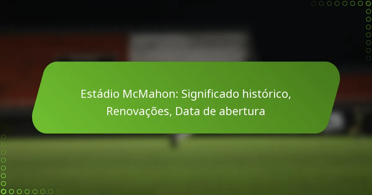 Estádio McMahon: Significado histórico, Renovações, Data de abertura
