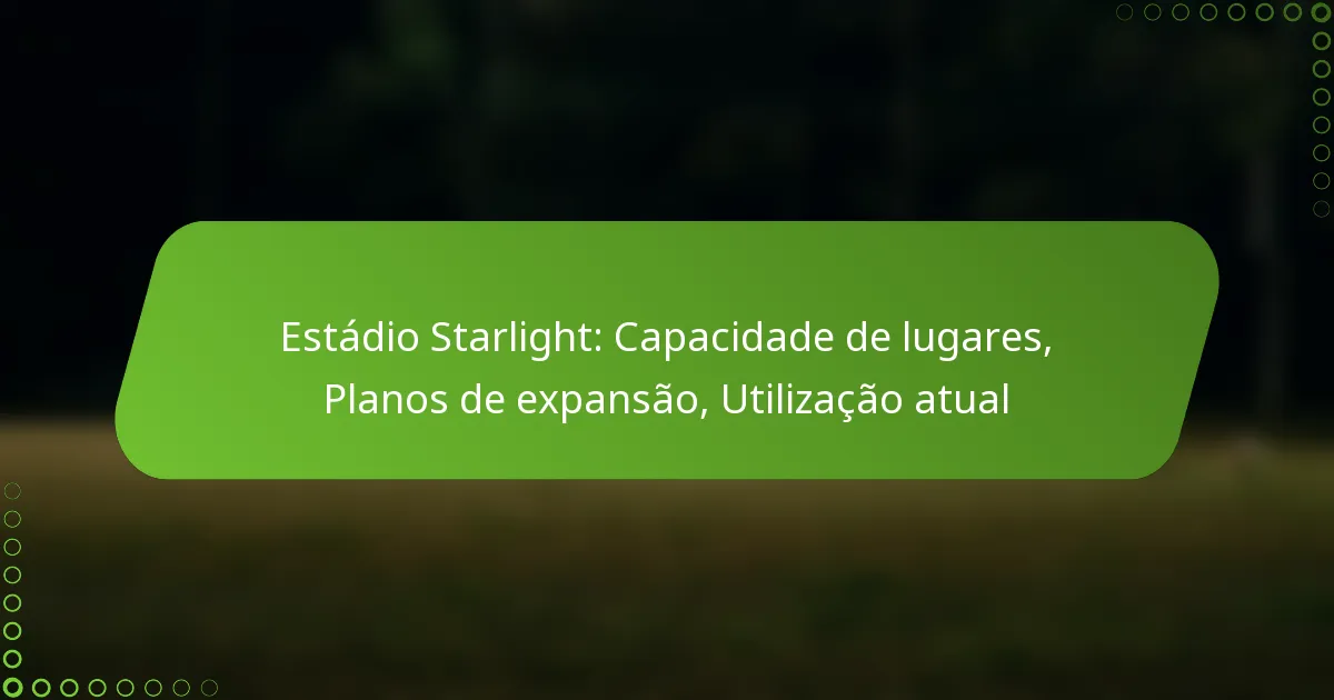 Estádio Starlight: Capacidade de lugares, Planos de expansão, Utilização atual