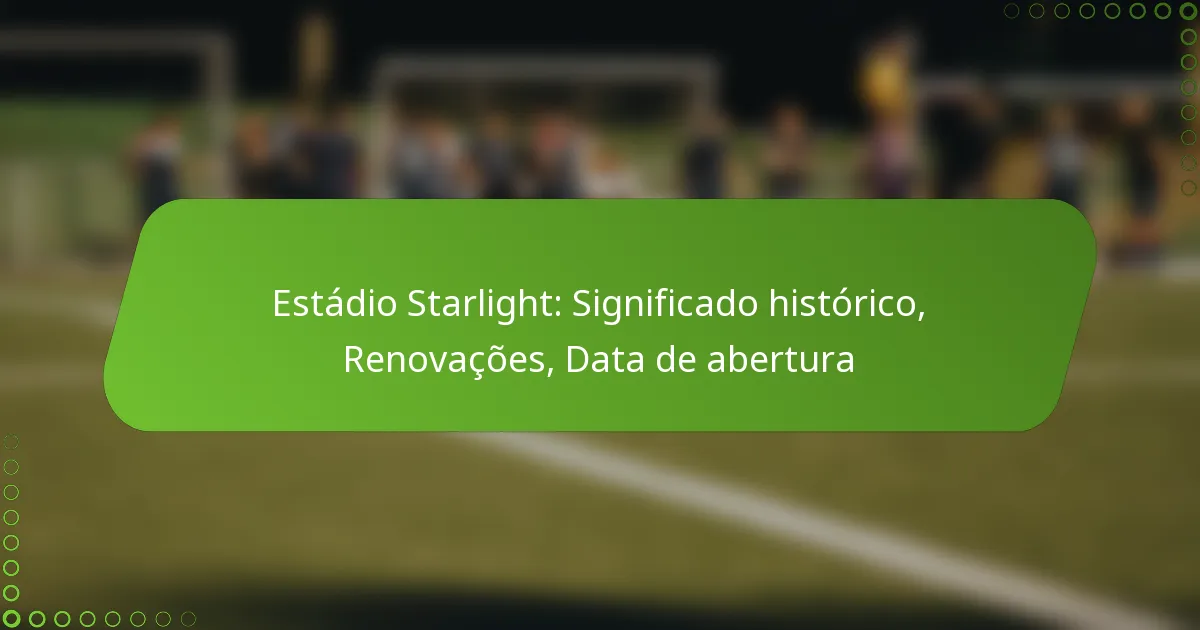Estádio Starlight: Significado histórico, Renovações, Data de abertura
