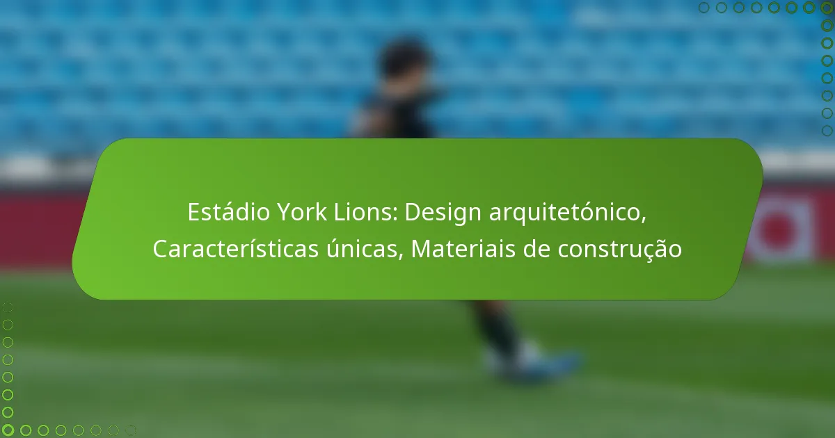 Estádio York Lions: Design arquitetónico, Características únicas, Materiais de construção