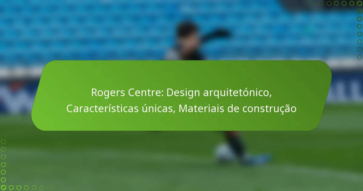 Rogers Centre: Design arquitetónico, Características únicas, Materiais de construção