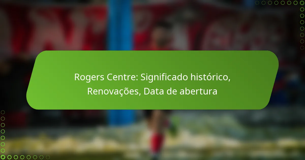 Rogers Centre: Significado histórico, Renovações, Data de abertura