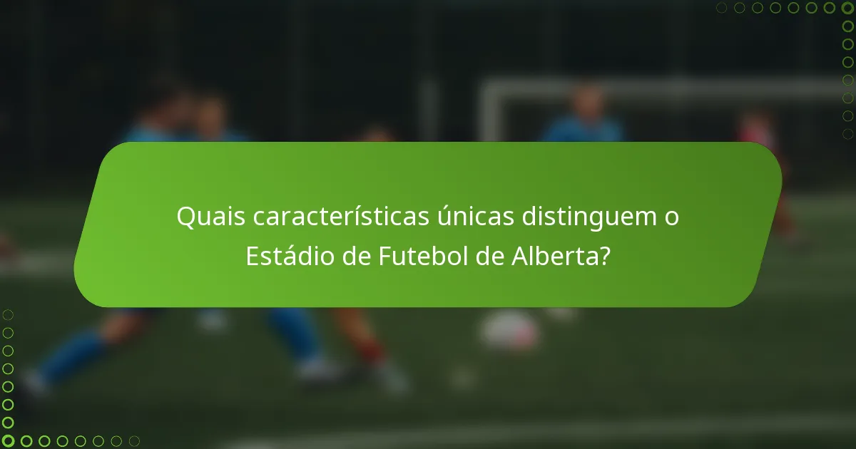 Quais características únicas distinguem o Estádio de Futebol de Alberta?