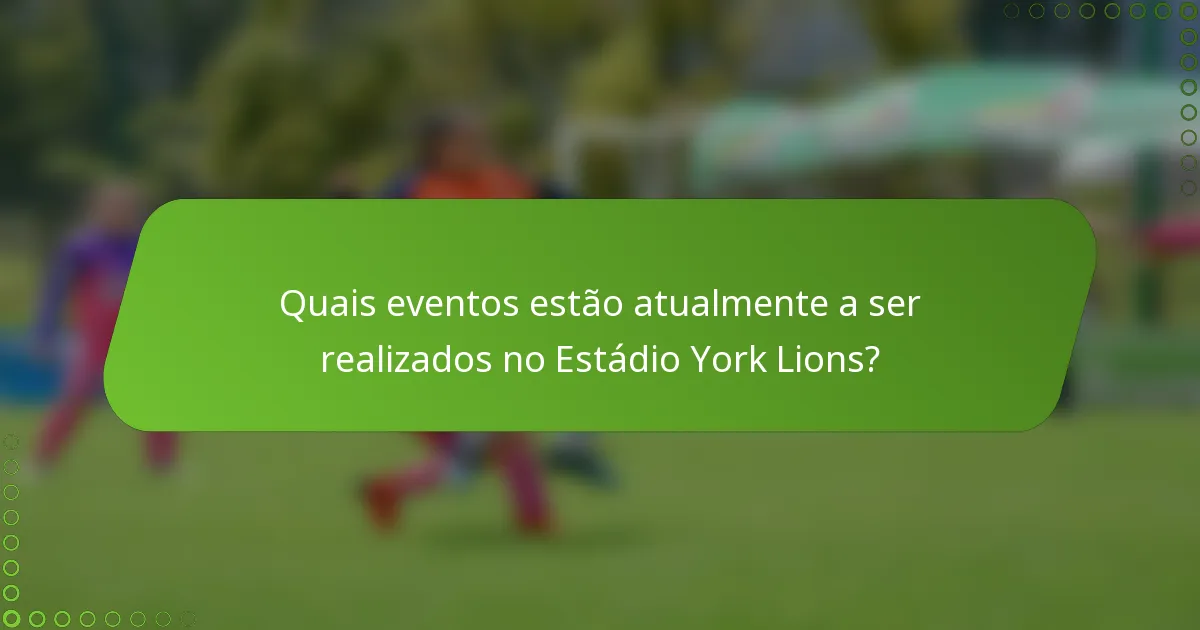 Quais eventos estão atualmente a ser realizados no Estádio York Lions?