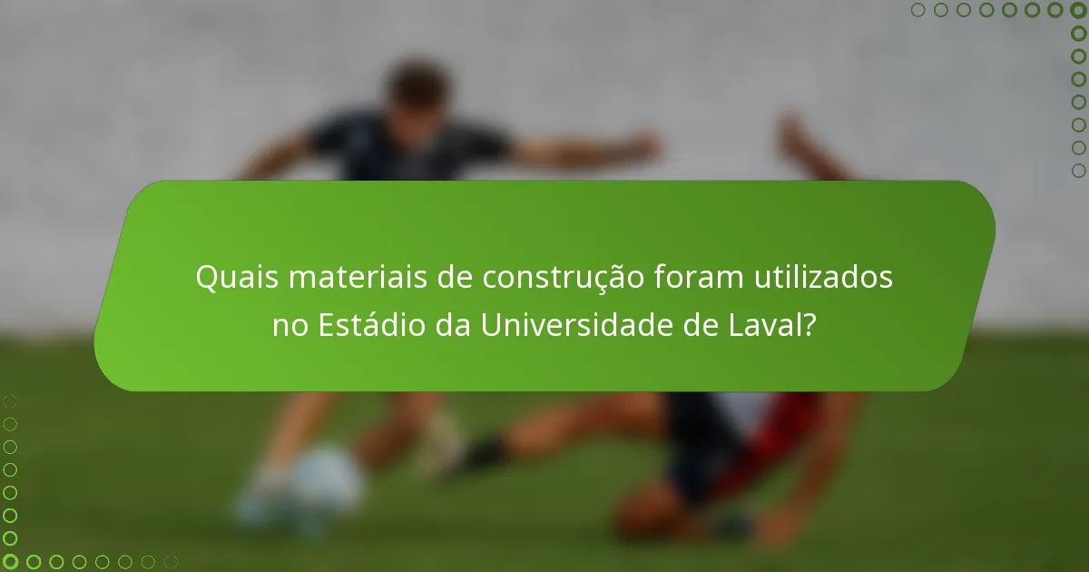 Quais materiais de construção foram utilizados no Estádio da Universidade de Laval?