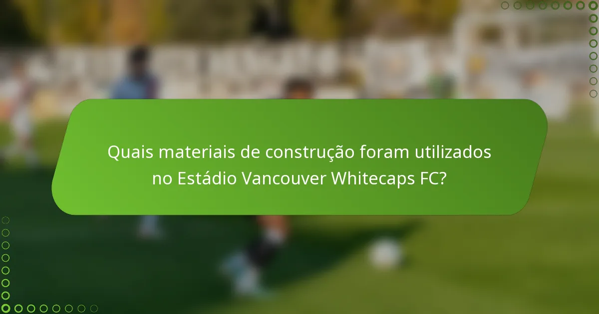 Quais materiais de construção foram utilizados no Estádio Vancouver Whitecaps FC?