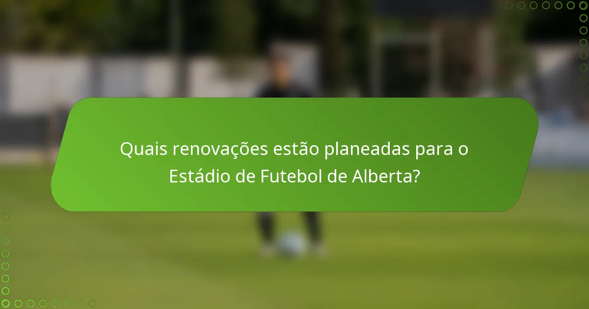 Quais renovações estão planeadas para o Estádio de Futebol de Alberta?