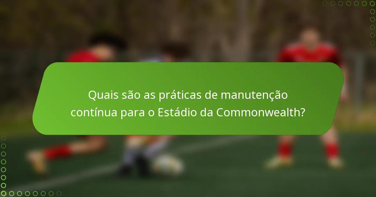 Quais são as práticas de manutenção contínua para o Estádio da Commonwealth?