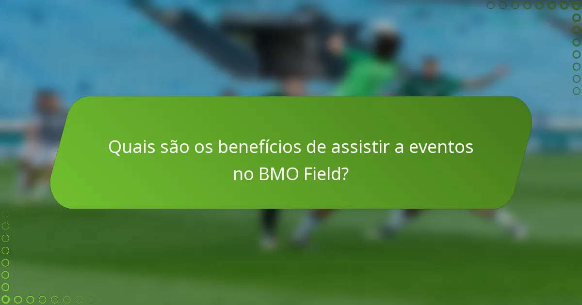 Quais são os benefícios de assistir a eventos no BMO Field?