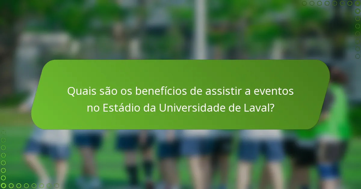 Quais são os benefícios de assistir a eventos no Estádio da Universidade de Laval?