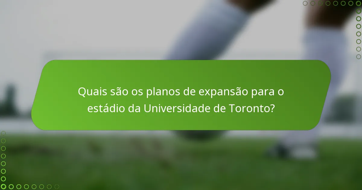 Quais são os planos de expansão para o estádio da Universidade de Toronto?