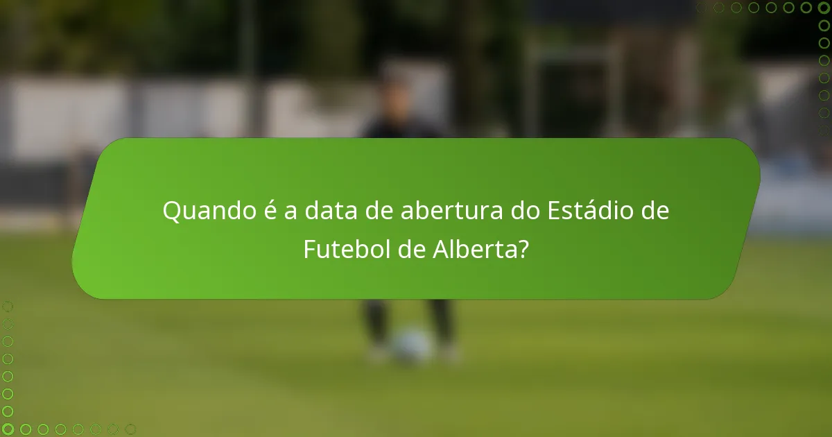 Quando é a data de abertura do Estádio de Futebol de Alberta?
