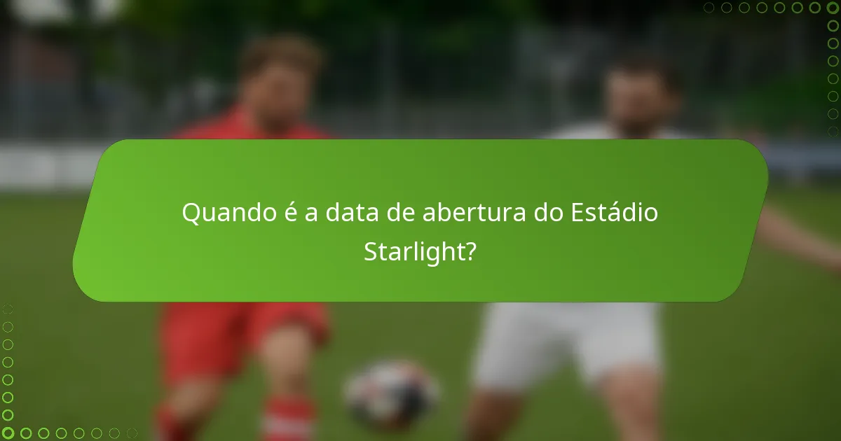 Quando é a data de abertura do Estádio Starlight?