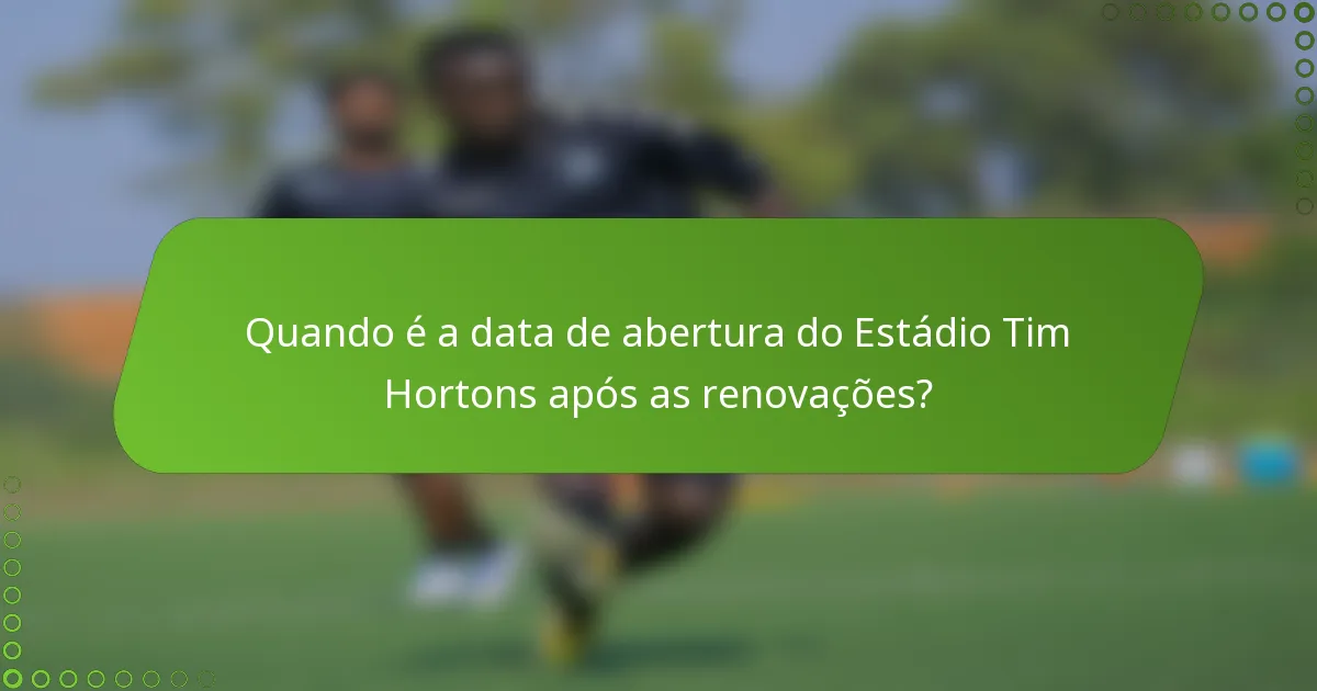 Quando é a data de abertura do Estádio Tim Hortons após as renovações?