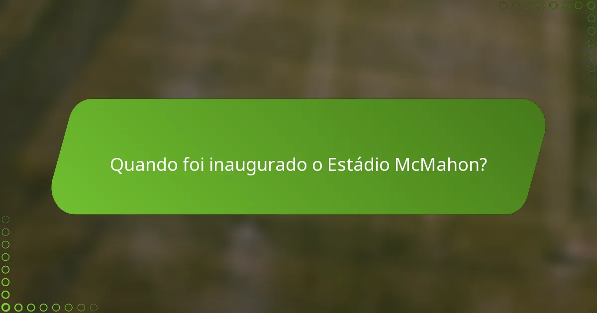 Quando foi inaugurado o Estádio McMahon?