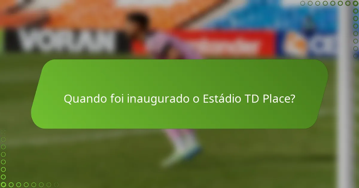 Quando foi inaugurado o Estádio TD Place?