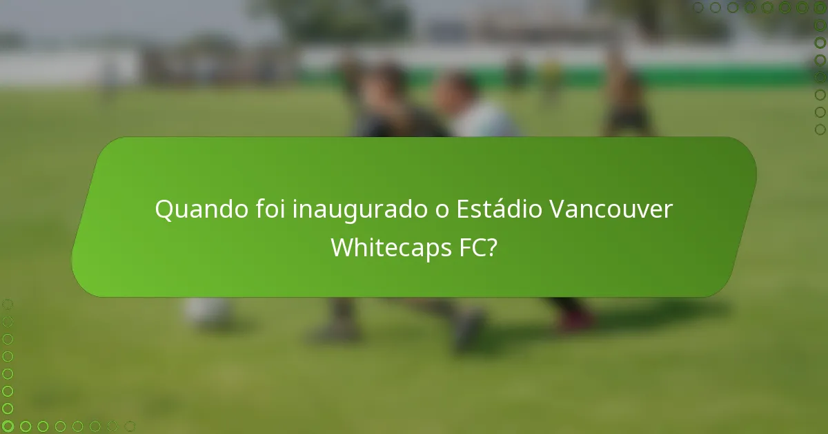 Quando foi inaugurado o Estádio Vancouver Whitecaps FC?