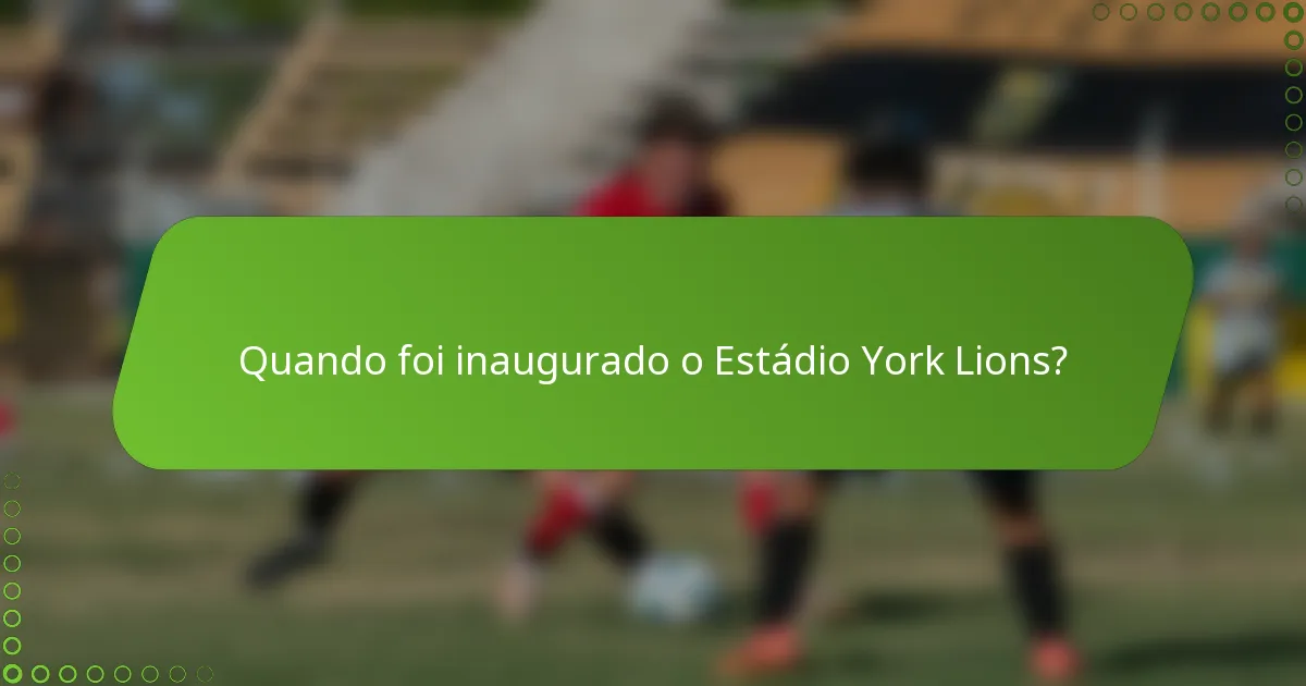 Quando foi inaugurado o Estádio York Lions?