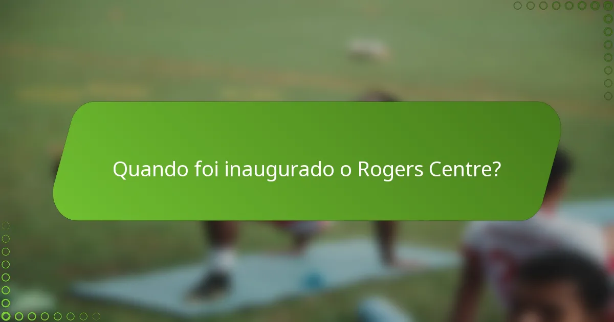 Quando foi inaugurado o Rogers Centre?