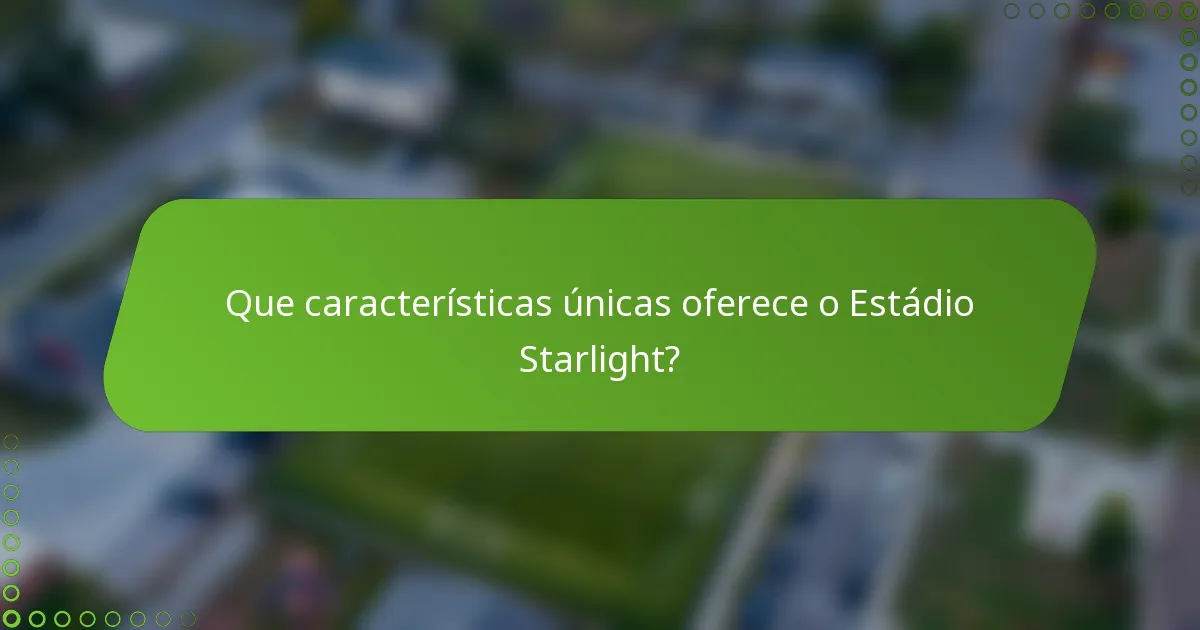 Que características únicas oferece o Estádio Starlight?