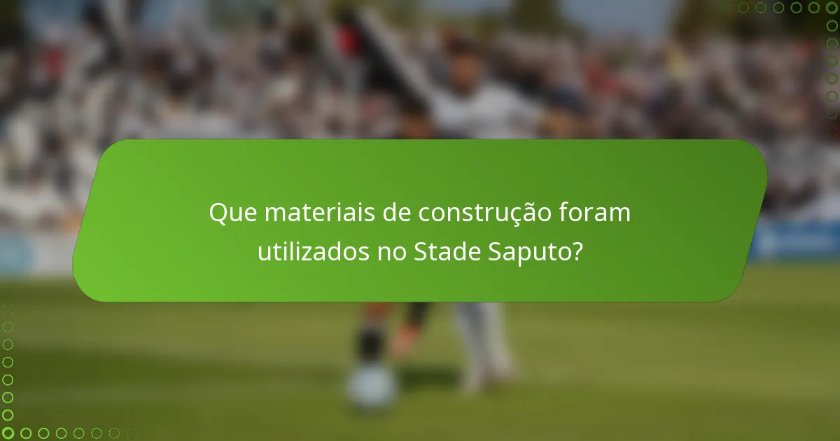 Que materiais de construção foram utilizados no Stade Saputo?