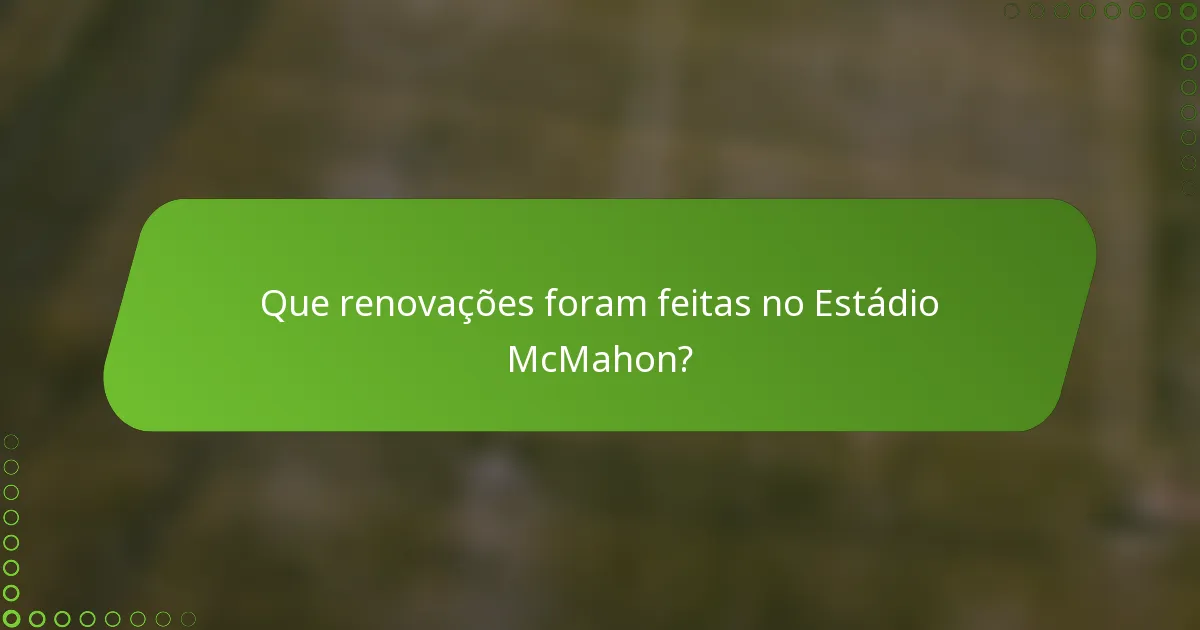Que renovações foram feitas no Estádio McMahon?
