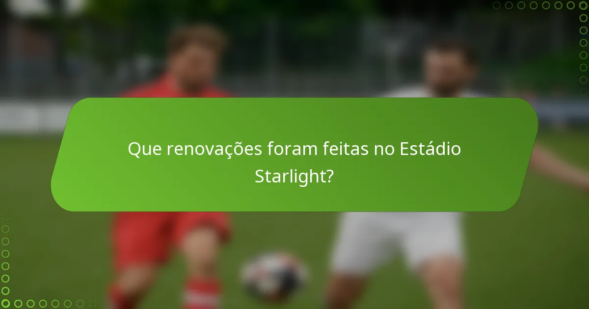 Que renovações foram feitas no Estádio Starlight?