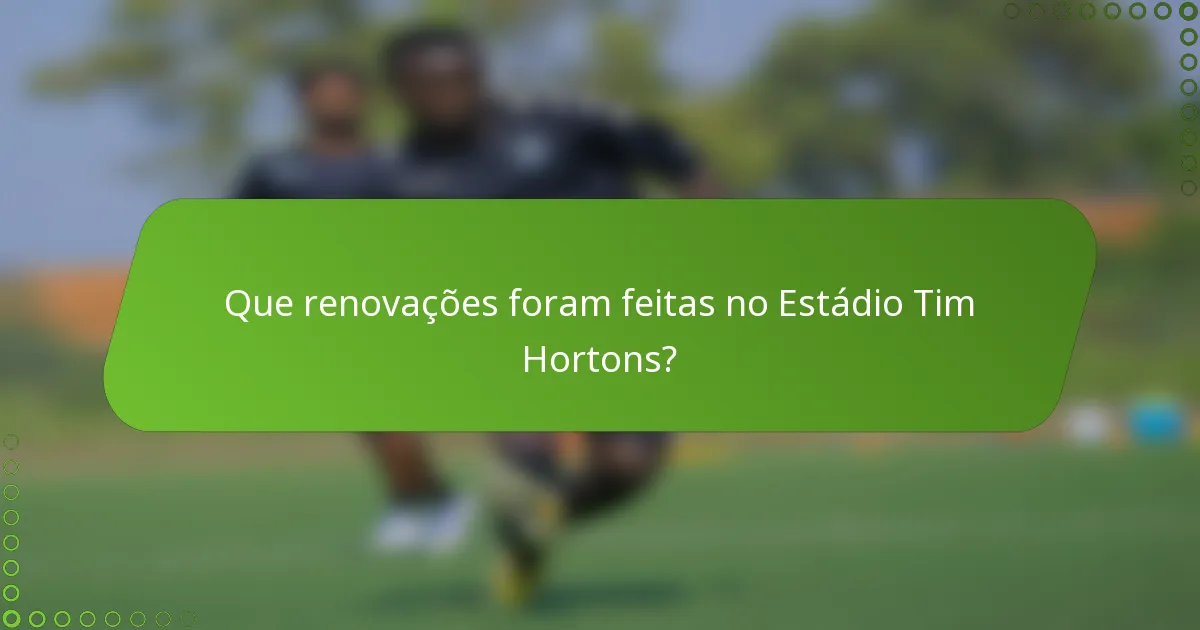Que renovações foram feitas no Estádio Tim Hortons?