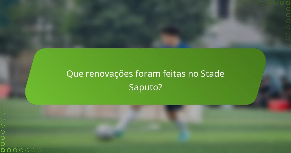 Que renovações foram feitas no Stade Saputo?